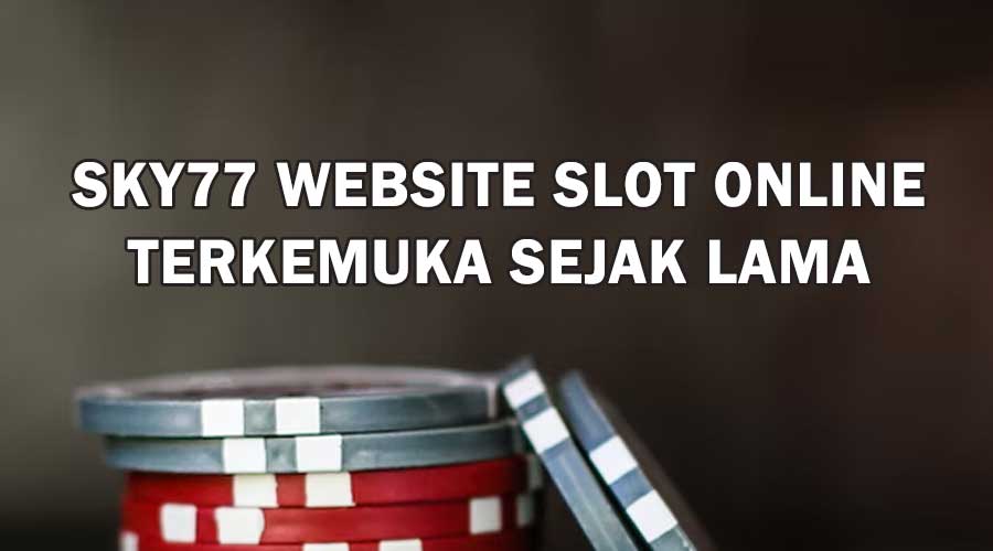 SKY77 Website Slot Online Terkemuka Sejak Lama